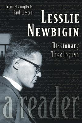 Lesslie Newbigin: Missionary Theologian: A Reader - Newbigin, Lesslie, and Weston, Paul (Compiled by)