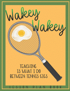 Lesson Plan Book Teaching is What I do Between Tennis Gigs with Wakey Wakey Tennis Racquet Cover: Teacher Lesson Plan Book for Tennis Fan or Player