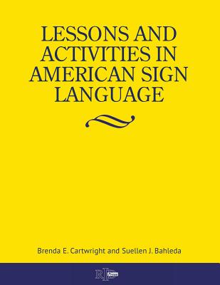 Lessons and Activities in American Sign Language - Cartwright, Brenda E, and Bahleda, Suellen J