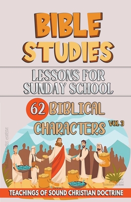 Lessons for Sunday School: 62 Biblical Characters - Sermons, Bible