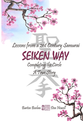 Lessons From a 21st Century Samurai: SEIKEN WAY Completing the Circle A True Story - Howell, Don, and Boehm, Barton