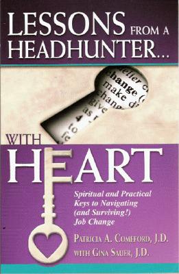 Lessons from a Headhunter... with Heart: Spiritual and Practical Keys to Navigating (and Surviving!) Job Change - Comeford, Patricia A, and Sauer, Gina