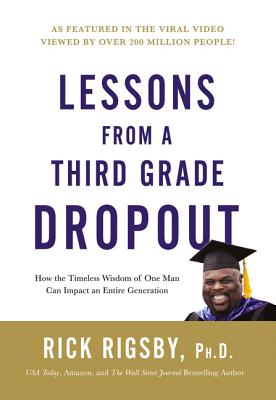 Lessons from a Third Grade Dropout: How the Timeless Wisdom of One Man Can Impact an Entire Generation - Rigsby, Rick