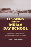 Lessons from an Indian Day School: Negotiating Colonization in Northern New Mexico, 1902-1907