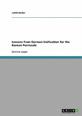 Lessons from German Unification for the Korean Peninsula - Becker, Judith, Professor