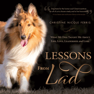 Lessons from Lad: What My Dog Taught Me about Life, Love, Leadership, and Loss