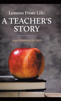 Lessons From Life - A Teacher's Story - DiBattista, B a B Ed Roger