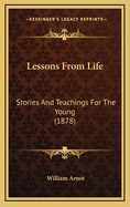 Lessons from Life: Stories and Teachings for the Young (1878)
