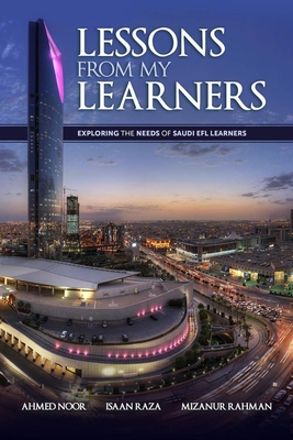 Lessons from my learners: Exploring the needs of Saudi EFL learners - Noor, Ahmed, and Rahman, Mizanur, and Raza, Isaan