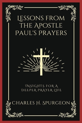 Lessons from the Apostle Paul's Prayers: Insights for a Deeper Prayer Life (Grapevine Press) - Spurgeon, Charles Haddon, and Grapevine Press