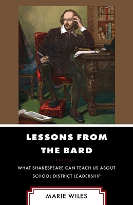 Lessons from the Bard: What Shakespeare Can Teach Us About School District Leadership - Wiles, Marie