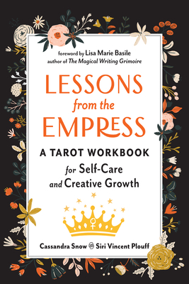Lessons from the Empress: A Tarot Workbook for Self-Care and Creative Growth - Snow, Cassandra, and Plouff, Siri Vincent, and Basile, Lisa Marie (Foreword by)