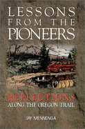 Lessons from the pioneers : reflections along the Oregon Trail - Mennenga, Jay