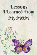 Lessons I Learned from My Mom: Missing Mom Grief Journal 6 X 9
