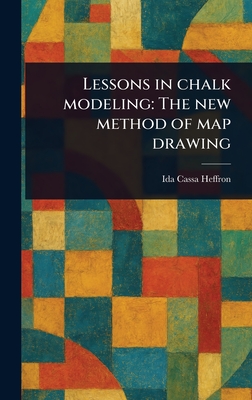 Lessons in Chalk Modeling: The New Method of Map Drawing - Heffron, Ida Cassa