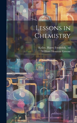 Lessons in Chemistry - Greene, William Houston 1853-1918 (Creator), and Keller, Harry Frederick 1861-1924 (Creator)