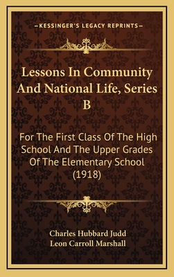 Lessons in Community and National Life, Series B: For the First Class of the High School and the Upper Grades of the Elementary School (1918) - Judd, Charles Hubbard, and Marshall, Leon Carroll