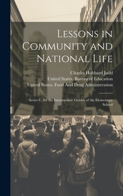 Lessons in Community and National Life: Series C, for the Intermediate Grades of the Elementary School - Judd, Charles Hubbard, and United States Bureau of Education (Creator), and United States Food and Drug Administ (Creator)