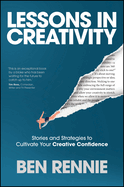 Lessons in Creativity: Stories and Strategies to Cultivate Your Creative Confidence