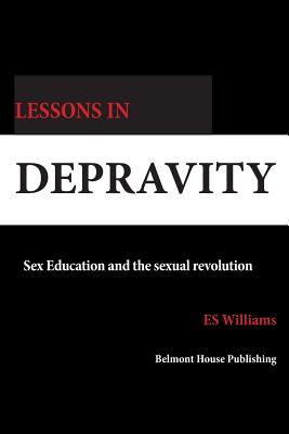 Lessons in Depravity: History of Sex Education in the UK - 1918-2002 - Williams, E.S., Dr.