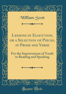 Lessons in Elocution, or a Selection of Pieces, in Prose and Verse: For the Improvement of Youth in Reading and Speaking (Classic Reprint)