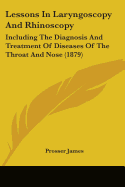 Lessons In Laryngoscopy And Rhinoscopy: Including The Diagnosis And Treatment Of Diseases Of The Throat And Nose (1879)