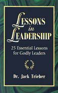 Lessons in Leadership: 25 Essential Lessons for Godly Leaders - Trieber, Jack, Dr.