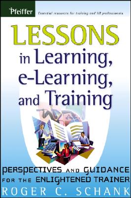 Lessons in Learning, E-Learning, and Training: Perspectives and Guidance for the Enlightened Trainer - Schank, Roger C