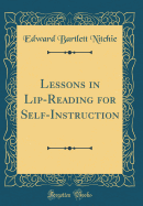 Lessons in Lip-Reading for Self-Instruction (Classic Reprint)