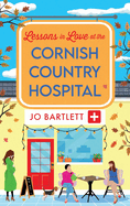 Lessons in Love at the Cornish Country Hospital: The next instalment in the uplifting Cornish Country Hospital Series from Jo Bartlett