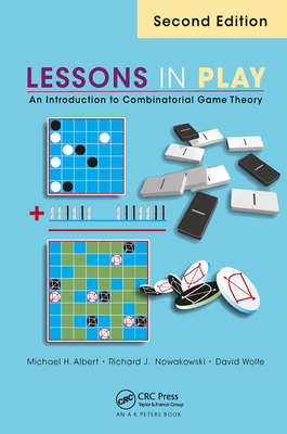 Lessons in Play: An Introduction to Combinatorial Game Theory, Second Edition - Albert, Michael, and Nowakowski, Richard, and Wolfe, David