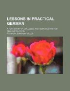 Lessons in Practical German: A Text Book for Colleges, High Schools and for Self-Instruction