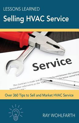 Lessons Learned Selling HVAC Service: How to sell and market HVAC service - Wohlfarth, Ray