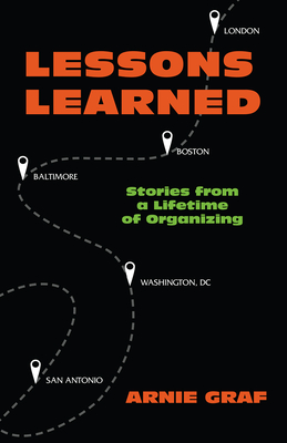 Lessons Learned: Stories from a Lifetime of Organizing - Graf, Arnie