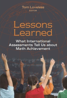 Lessons Learned: What International Assessments Tell Us about Math Achievement - Loveless, Tom (Editor)