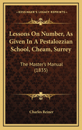 Lessons on Number, as Given in a Pestalozzian School, Cheam, Surrey: The Master's Manual (1835)