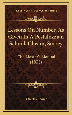 Lessons on Number, as Given in a Pestalozzian School, Cheam, Surrey: The Master's Manual (1835) - Reiner, Charles
