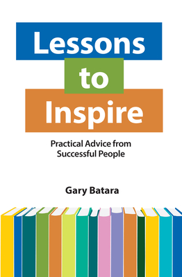 Lessons to Inspire: Practical Advice from Successful People - Batara, Gary