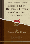 Lessons Upon Religious Duties and Christian Morals (Classic Reprint)