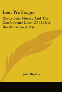 Lest We Forget: Gladstone, Morley And The Confederate Loan Of 1863; A Rectification (1905)