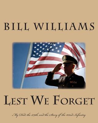 Lest We Forget: My Dad, the 379th, and the Story of the 102nd Infantry - Williams, Bill, Dr.