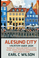 ?lesund City Vacation Guide 2024: "?lesund City: Your Allure Moments To Dynamic Culture, Enticing Attractions, Destinations And Complex Beauty in Norway"