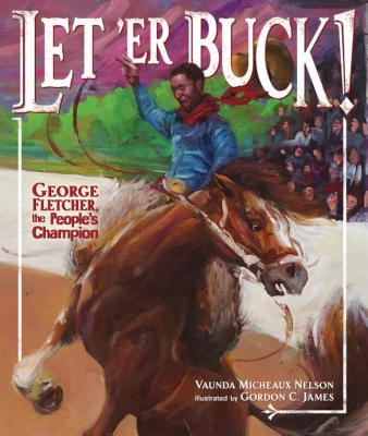 Let 'er Buck!: George Fletcher, the People's Champion - Nelson, Vaunda Micheaux