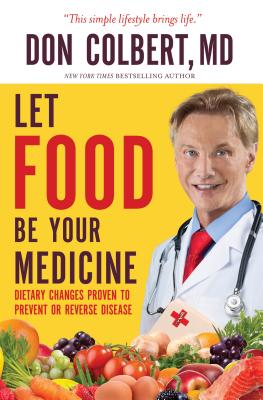 Let Food Be Your Medicine: Dietary Changes Proven to Prevent and Reverse Disease - Colbert, Don, MD