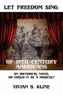 Let Freedom Sing: Of 19th Century Americans: An Historical Novel or Could It Be a Musical?