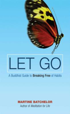 Let Go: A Buddhist Guide to Breaking Free of Habits - Batchelor, Martine