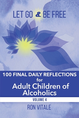 Let Go and Be Free: 100 Final Daily Reflections for Adult Children of Alcoholics - Vitale, Ron