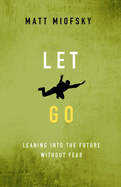 Let Go: Leaning Into the Future Without Fear