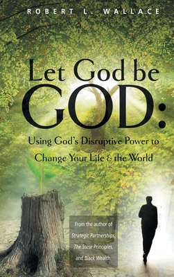 Let God Be God: Using God's Disruptive Power to Change Your Life and the World - Wallace, Robert L