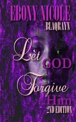 Let God Forgive Him: Second Edition - Goodloe, Windy (Editor), and Nicole, Ebony